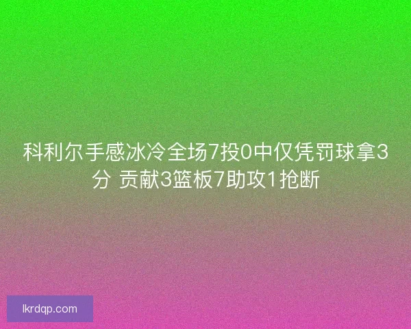 科利尔手感冰冷全场7投0中仅凭罚球拿3分 贡献3篮板7助攻1抢断