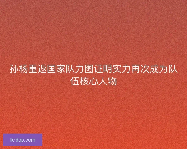 孙杨重返国家队力图证明实力再次成为队伍核心人物